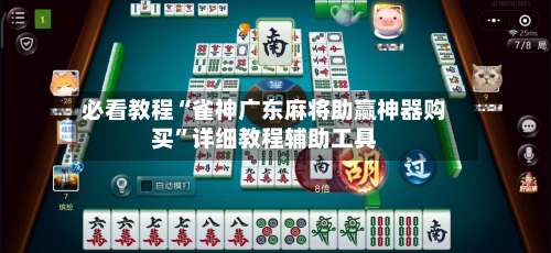 必看教程“雀神广东麻将助赢神器购买	”详细教程辅助工具-第2张图片