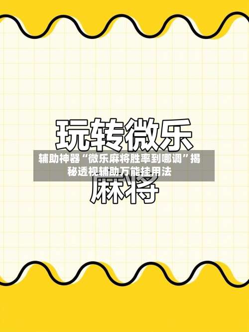 辅助神器“微乐麻将胜率到哪调”揭秘透视辅助万能挂用法-第2张图片