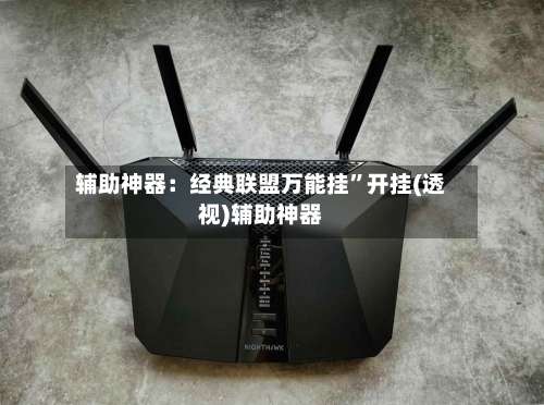 辅助神器：经典联盟万能挂”开挂(透视)辅助神器-第1张图片