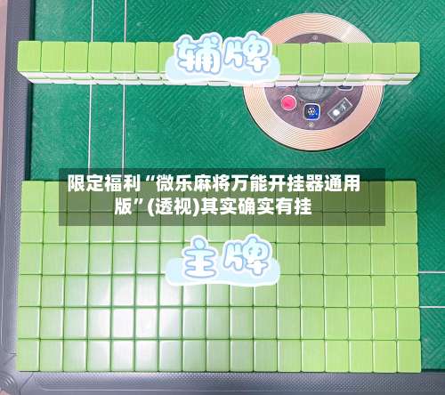 限定福利“微乐麻将万能开挂器通用版	”(透视)其实确实有挂-第2张图片