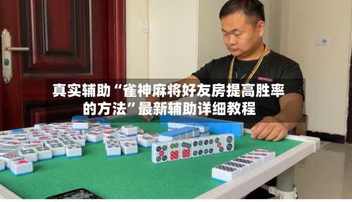 真实辅助“雀神麻将好友房提高胜率的方法”最新辅助详细教程-第1张图片
