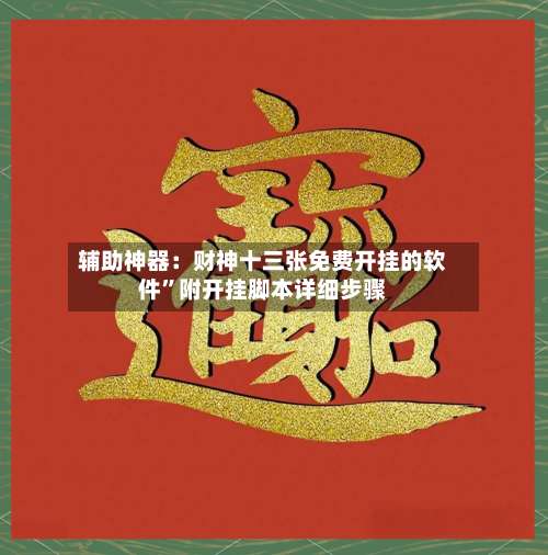 辅助神器：财神十三张免费开挂的软件”附开挂脚本详细步骤-第3张图片