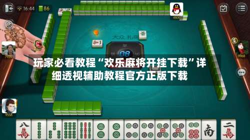 玩家必看教程“欢乐麻将开挂下载”详细透视辅助教程官方正版下载-第3张图片