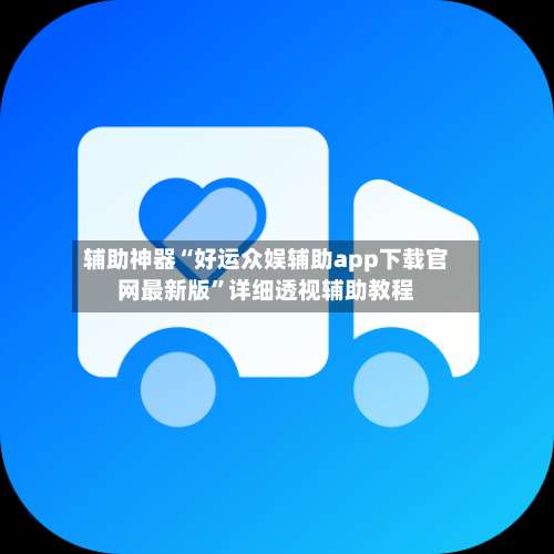 辅助神器“好运众娱辅助app下载官网最新版”详细透视辅助教程-第2张图片