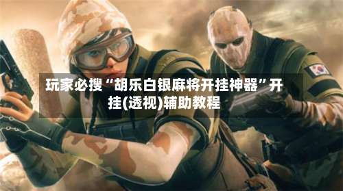 玩家必搜“胡乐白银麻将开挂神器”开挂(透视)辅助教程-第2张图片