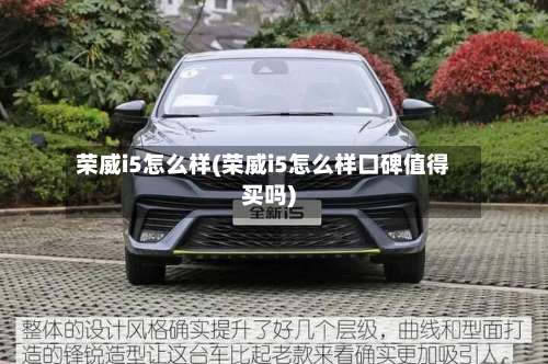 荣威i5怎么样(荣威i5怎么样口碑值得买吗)-第1张图片