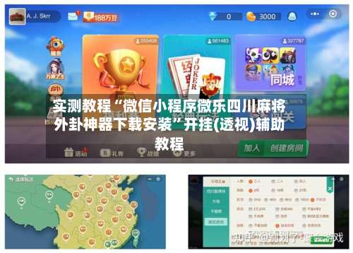 实测教程“微信小程序微乐四川麻将外卦神器下载安装	”开挂(透视)辅助教程-第1张图片