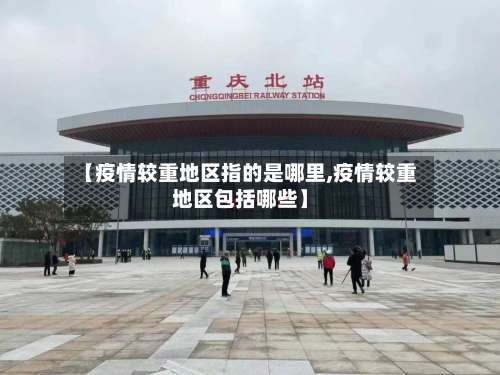 【疫情较重地区指的是哪里,疫情较重地区包括哪些】-第1张图片