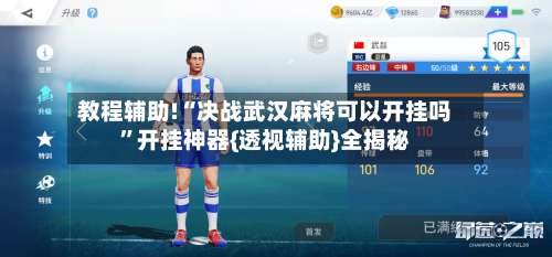 教程辅助!“决战武汉麻将可以开挂吗”开挂神器{透视辅助}全揭秘-第2张图片