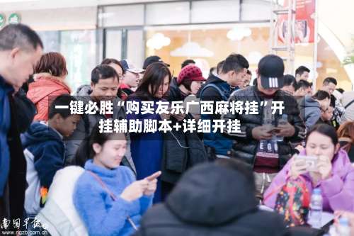 一键必胜“购买友乐广西麻将挂”开挂辅助脚本+详细开挂-第3张图片