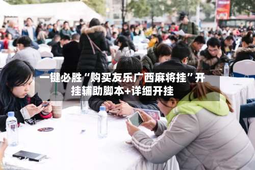 一键必胜“购买友乐广西麻将挂	”开挂辅助脚本+详细开挂-第2张图片