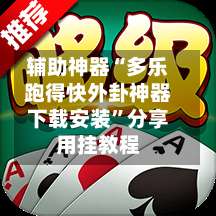 辅助神器“多乐跑得快外卦神器下载安装	”分享用挂教程-第1张图片