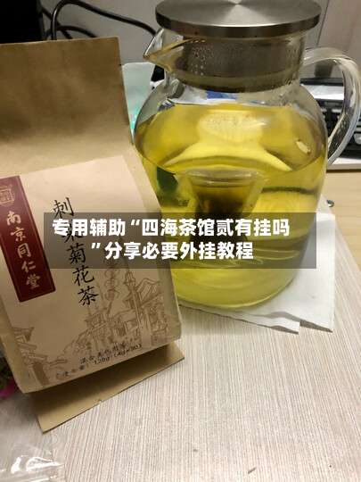 专用辅助“四海茶馆贰有挂吗”分享必要外挂教程-第1张图片