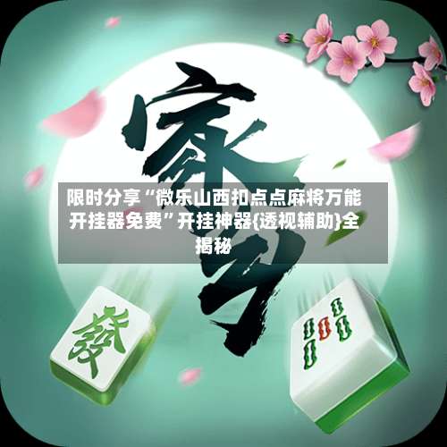 限时分享“微乐山西扣点点麻将万能开挂器免费”开挂神器{透视辅助}全揭秘-第1张图片