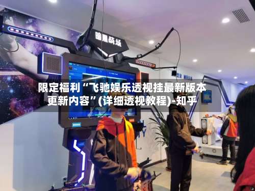 限定福利“飞驰娱乐透视挂最新版本更新内容	”(详细透视教程)-知乎-第1张图片