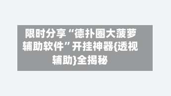 限时分享“德扑圈大菠萝辅助软件”开挂神器{透视辅助}全揭秘-第1张图片