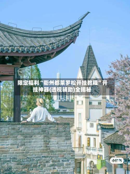 限定福利“衢州都莱罗松开挂教程”开挂神器{透视辅助}全揭秘-第1张图片