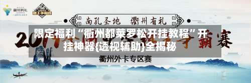 限定福利“衢州都莱罗松开挂教程”开挂神器{透视辅助}全揭秘-第2张图片