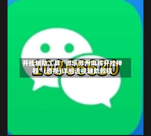 开挂辅助工具“微乐苏州麻将开挂神器”(透视)详细透视辅助教程-第1张图片