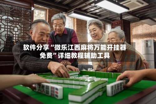 软件分享“微乐江西麻将万能开挂器免费	”详细教程辅助工具-第1张图片
