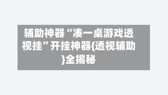 辅助神器“凑一桌游戏透视挂”开挂神器{透视辅助}全揭秘-第1张图片