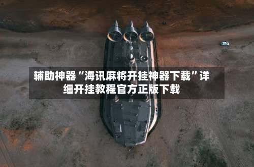 辅助神器“海讯麻将开挂神器下载”详细开挂教程官方正版下载-第2张图片