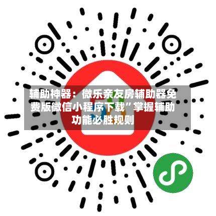 辅助神器：微乐亲友房辅助器免费版微信小程序下载”掌握辅助功能必胜规则-第1张图片