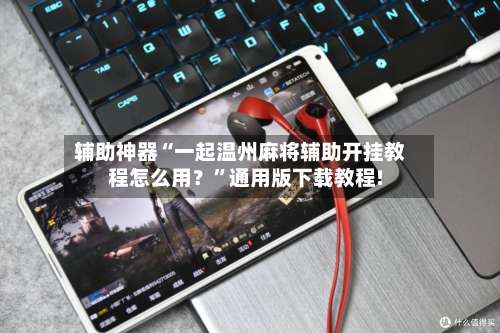 辅助神器“一起温州麻将辅助开挂教程怎么用？	”通用版下载教程!-第1张图片