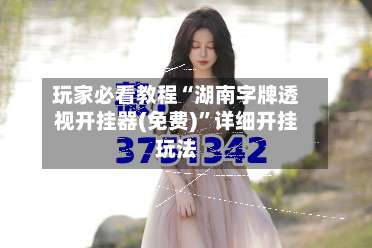 玩家必看教程“湖南字牌透视开挂器(免费)”详细开挂玩法-第3张图片