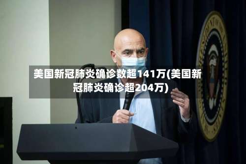 美国新冠肺炎确诊数超141万(美国新冠肺炎确诊超204万)-第1张图片