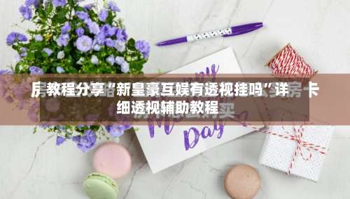 教程分享“新皇豪互娱有透视挂吗”详细透视辅助教程-第1张图片