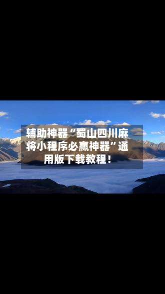 辅助神器“蜀山四川麻将小程序必赢神器”通用版下载教程！-第1张图片