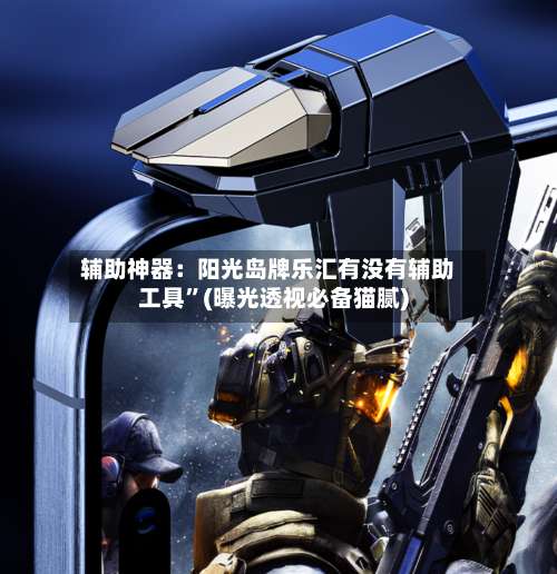 辅助神器：阳光岛牌乐汇有没有辅助工具”(曝光透视必备猫腻)-第2张图片