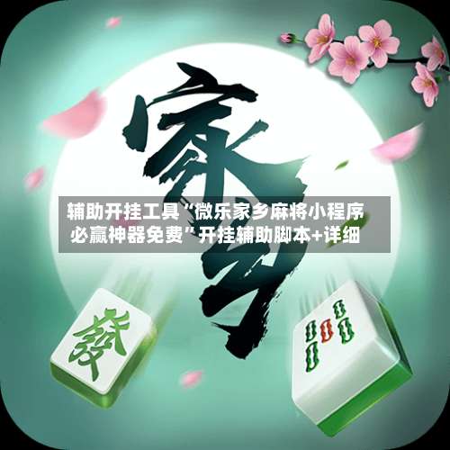 辅助开挂工具“微乐家乡麻将小程序必赢神器免费	”开挂辅助脚本+详细-第2张图片