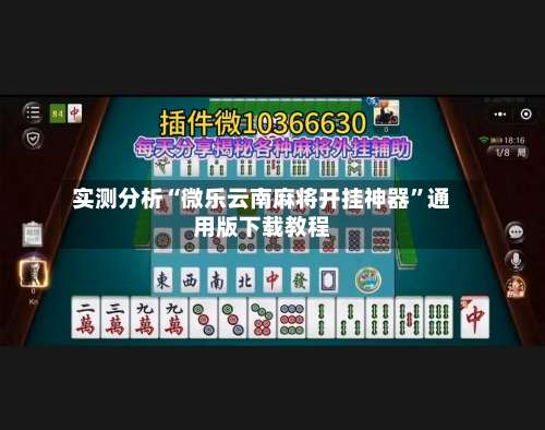 实测分析“微乐云南麻将开挂神器	”通用版下载教程-第2张图片