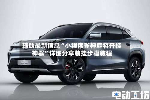 辅助最新信息“小程序雀神麻将开挂神器”详细分享装挂步骤教程-第1张图片