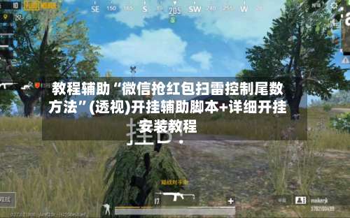 教程辅助“微信抢红包扫雷控制尾数方法”(透视)开挂辅助脚本+详细开挂安装教程-第1张图片