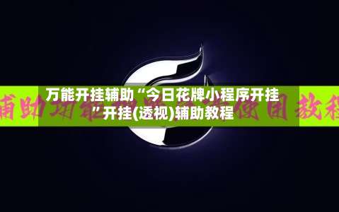 万能开挂辅助“今日花牌小程序开挂”开挂(透视)辅助教程-第2张图片