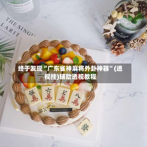 终于发现“广东雀神麻将外卦神器	”(透视挂)辅助透视教程-第1张图片