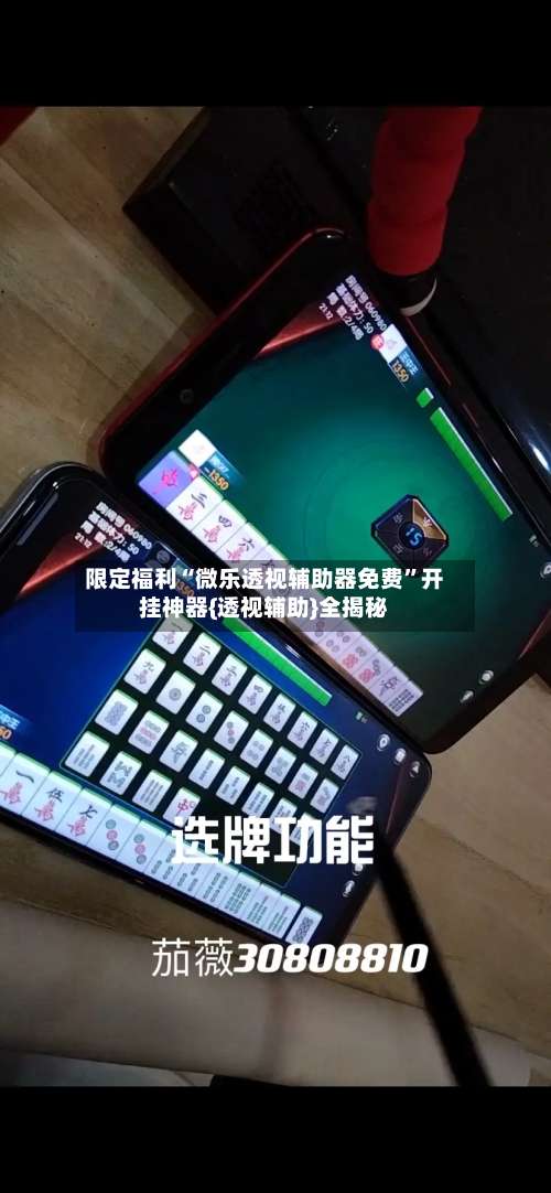 限定福利“微乐透视辅助器免费	”开挂神器{透视辅助}全揭秘-第1张图片