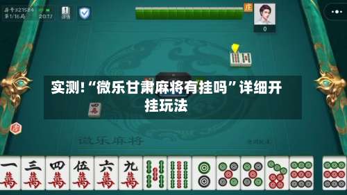 实测!“微乐甘肃麻将有挂吗”详细开挂玩法-第1张图片