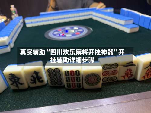 真实辅助“四川欢乐麻将开挂神器”开挂辅助详细步骤-第1张图片