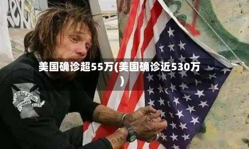 美国确诊超55万(美国确诊近530万)-第2张图片