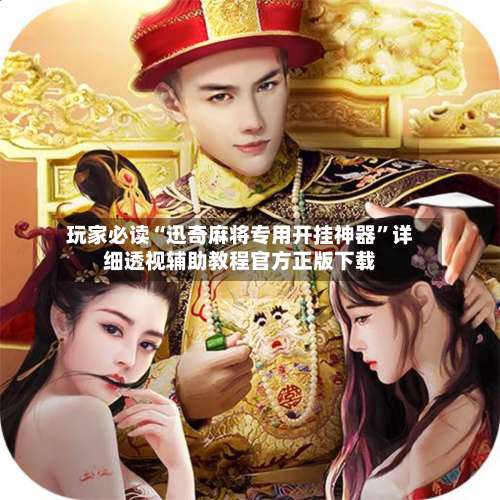 玩家必读“迅奇麻将专用开挂神器”详细透视辅助教程官方正版下载-第2张图片