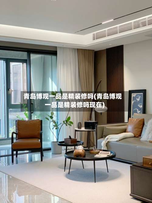 青岛博观一品是精装修吗(青岛博观一品是精装修吗现在)-第1张图片