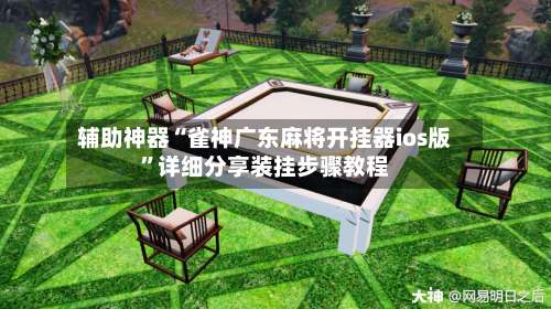 辅助神器“雀神广东麻将开挂器ios版”详细分享装挂步骤教程-第1张图片