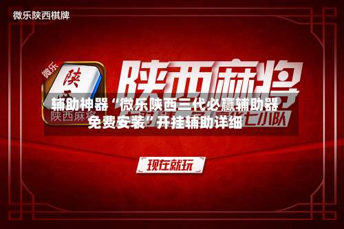 辅助神器“微乐陕西三代必赢辅助器免费安装	”开挂辅助详细-第1张图片