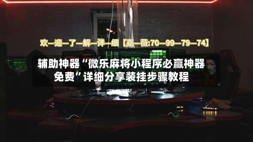 辅助神器“微乐麻将小程序必赢神器免费”详细分享装挂步骤教程-第1张图片