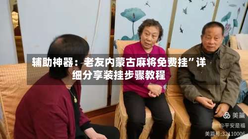 辅助神器：老友内蒙古麻将免费挂”详细分享装挂步骤教程-第1张图片