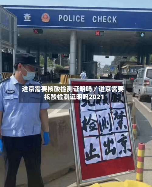 进京需要核酸检测证明吗／进京需要核酸检测证明吗2021-第2张图片